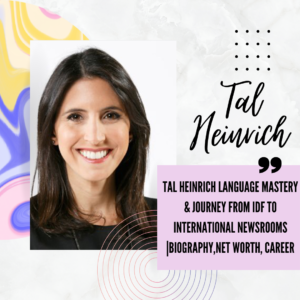 Tal Heinrich Language Mastery & Journey From IDF to International Newsrooms |Biography,Net Worth, Career