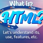 HTML क्या है ? इसका उपयोग ,विशेषताएँ आदि क्या क्या है और कहा उपयोगिता है